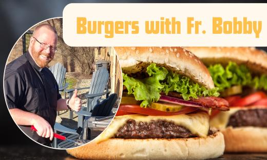 Burgers with Fr.Bobby (last summer series gathering)